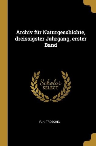 Cover of Archiv Für Naturgeschichte, Dreissigster Jahrgang, Erster Band