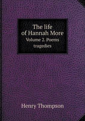 Book cover for The life of Hannah More Volume 2. Poems tragedies