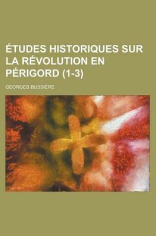 Cover of Etudes Historiques Sur La Revolution En Perigord (1-3 )