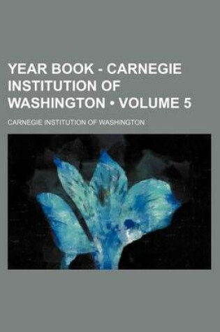 Cover of Year Book - Carnegie Institution of Washington (Volume 5)