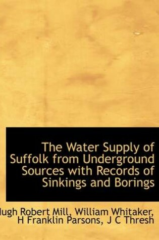 Cover of The Water Supply of Suffolk from Underground Sources with Records of Sinkings and Borings