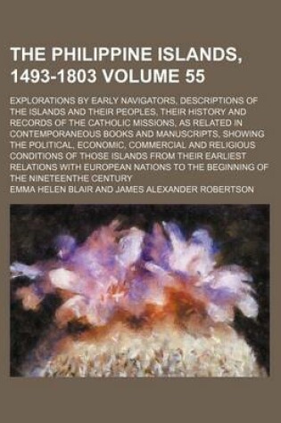 Cover of The Philippine Islands, 1493-1803 Volume 55; Explorations by Early Navigators, Descriptions of the Islands and Their Peoples, Their History and Records of the Catholic Missions, as Related in Contemporaneous Books and Manuscripts, Showing the Political, E