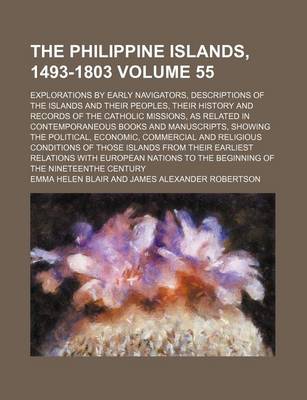 Book cover for The Philippine Islands, 1493-1803 Volume 55; Explorations by Early Navigators, Descriptions of the Islands and Their Peoples, Their History and Records of the Catholic Missions, as Related in Contemporaneous Books and Manuscripts, Showing the Political, E