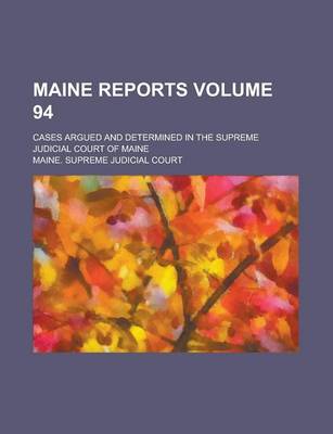 Book cover for Maine Reports; Cases Argued and Determined in the Supreme Judicial Court of Maine Volume 94