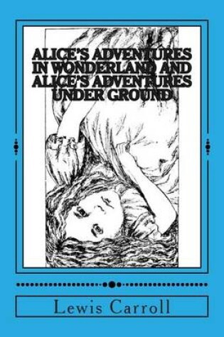 Cover of Alice's Adventures in Wonderland and Alice's Adventures Under Ground