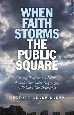 Cover of When Faith Storms the Public Square - Mixing Religion and Politics through Community Organizing to Enhance our Democracy