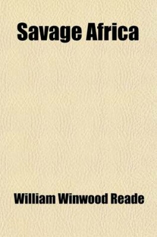 Cover of Savage Africa; Being the Narrative of a Tour in Equatorial, Southwestern, and Northwestern Africa with Notes on the Habits of the Gorilla on the Exist