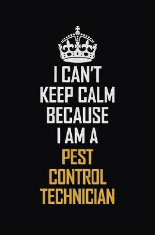 Cover of I Can't Keep Calm Because I Am A Pest Control Technician