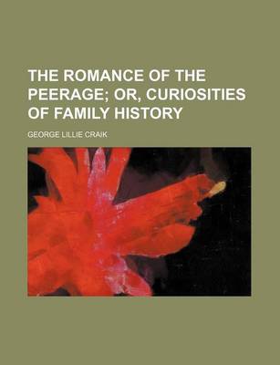 Book cover for The Romance of the Peerage; Or, Curiosities of Family History