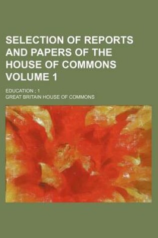 Cover of Selection of Reports and Papers of the House of Commons; Education 1 Volume 1