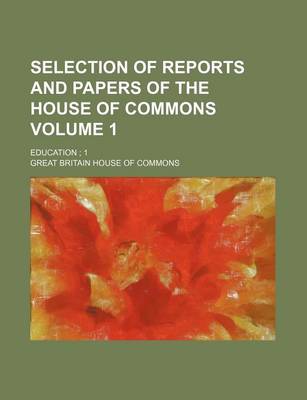 Book cover for Selection of Reports and Papers of the House of Commons; Education 1 Volume 1