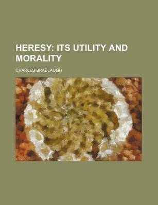 Book cover for Heresy; Its Utility and Morality