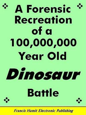 Book cover for A Forensic Recreation of a 100,000,000 Year Old Dinosaur Battle
