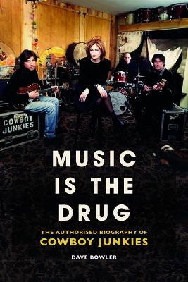 Book cover for Music is the Drug: The Authorised Biography of The Cowboy Junkies