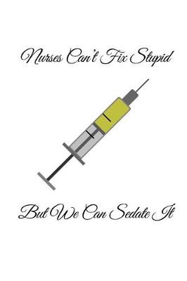 Book cover for Nurses Can't Fix Stupid But We Can Sedate It