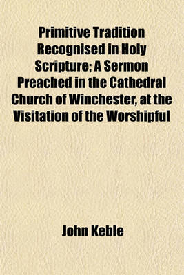 Book cover for Primitive Tradition Recognised in Holy Scripture; A Sermon Preached in the Cathedral Church of Winchester, at the Visitation of the Worshipful