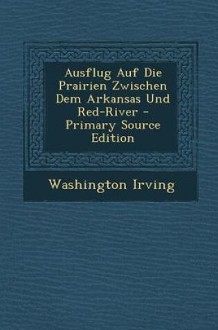 Cover of Ausflug Auf Die Prairien Zwischen Dem Arkansas Und Red-River