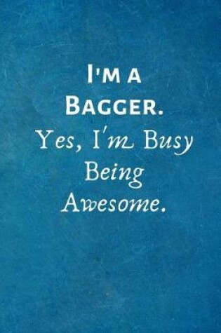 Cover of I'm a Bagger. Yes, I'm Busy Being Awesome.