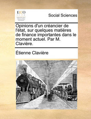 Book cover for Opinions D'Un Crancier de L'Tat, Sur Quelques Matires de Finance Importantes Dans Le Moment Actuel. Par M. Clavire.