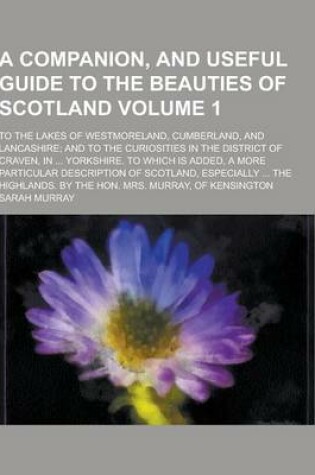 Cover of A Companion, and Useful Guide to the Beauties of Scotland; To the Lakes of Westmoreland, Cumberland, and Lancashire; And to the Curiosities in the D