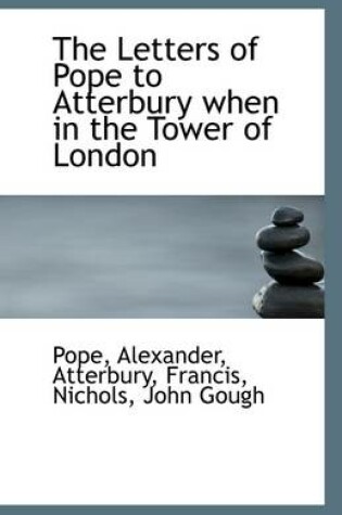 Cover of The Letters of Pope to Atterbury When in the Tower of London