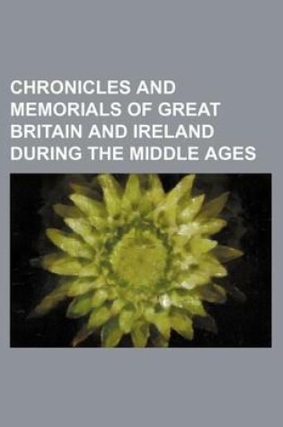 Cover of Chronicles and Memorials of Great Britain and Ireland During the Middle Ages