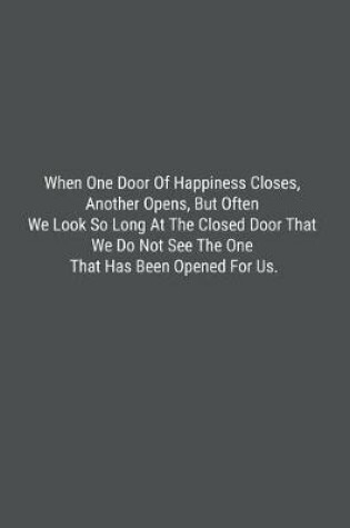 Cover of When One Door Of Happiness Closes, Another Opens, But Often We Look So Long At The Closed Door That We Do Not See The One That Has Been Opened For Us.