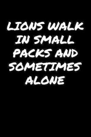 Cover of Lions Walk In Small Packs and Sometimes Alone