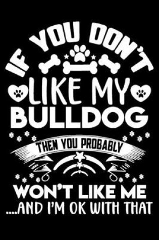 Cover of If you don't like my Bulldog I'm ok with that