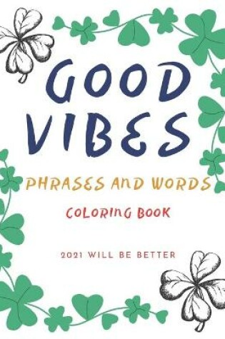 Cover of Good Vibes Pharses And Words Coloring Book 2021 Will Be Better