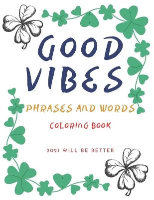 Book cover for Good Vibes Pharses And Words Coloring Book 2021 Will Be Better