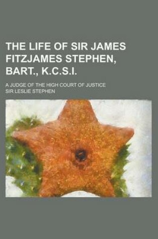 Cover of The Life of Sir James Fitzjames Stephen, Bart., K.C.S.I; A Judge of the High Court of Justice