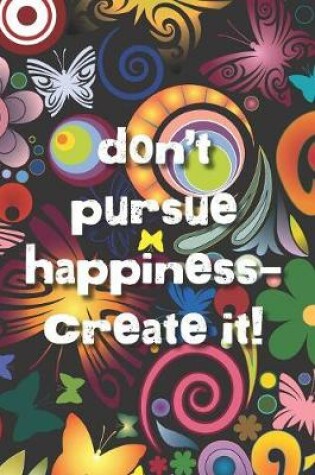 Cover of Don't pursue happiness -- create it!