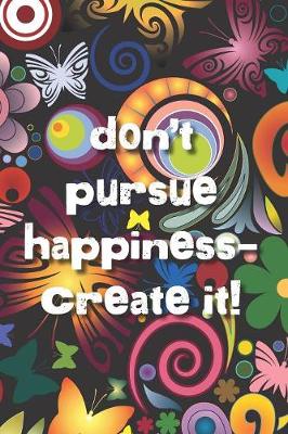 Book cover for Don't pursue happiness -- create it!