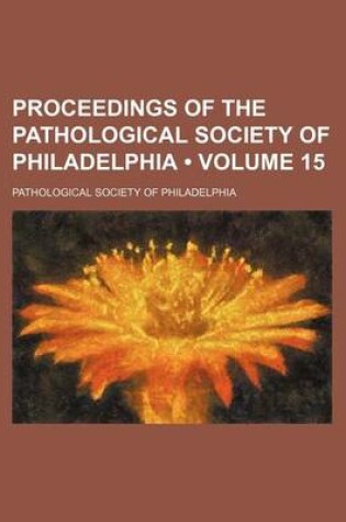 Cover of Proceedings of the Pathological Society of Philadelphia (Volume 15)