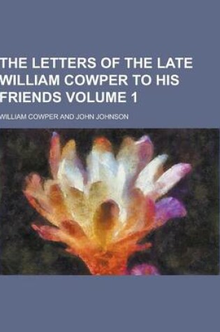 Cover of The Letters of the Late William Cowper to His Friends Volume 1