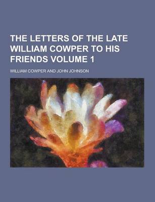 Book cover for The Letters of the Late William Cowper to His Friends Volume 1