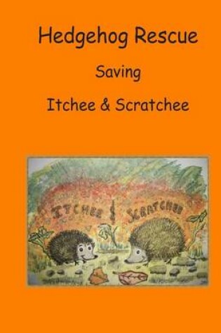 Cover of Hedgehog Rescue "Saving Itchee & Scratchee"