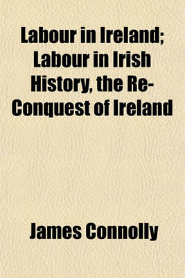 Book cover for Labour in Ireland; Labour in Irish History, the Re-Conquest of Ireland