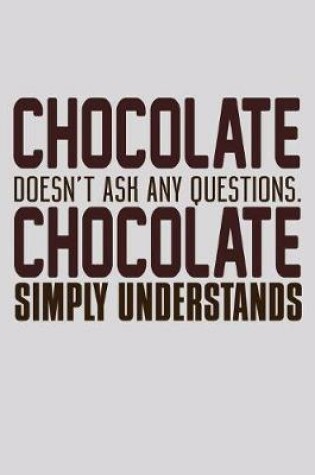 Cover of Chocolate Doesn't Ask Any Questions Chocolate Simply Understands