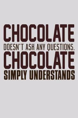 Book cover for Chocolate Doesn't Ask Any Questions Chocolate Simply Understands