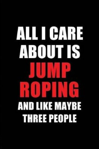 Cover of All I Care about Is Jump Roping and Like Maybe Three People