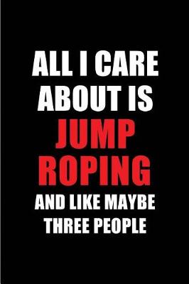 Book cover for All I Care about Is Jump Roping and Like Maybe Three People