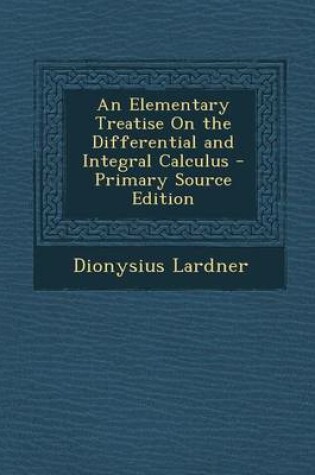 Cover of An Elementary Treatise on the Differential and Integral Calculus - Primary Source Edition