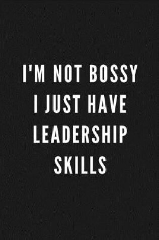 Cover of I Am Not Bossy I Just Have Leadership Skills