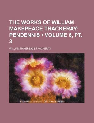 Book cover for The Works of William Makepeace Thackeray (Volume 6, PT. 3); Pendennis