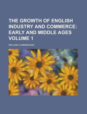 Book cover for The Growth of English Industry and Commerce Volume 1