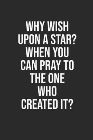 Cover of Why Wish Upon a Star? When You Can Pray to the One Who Created It?
