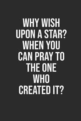 Book cover for Why Wish Upon a Star? When You Can Pray to the One Who Created It?