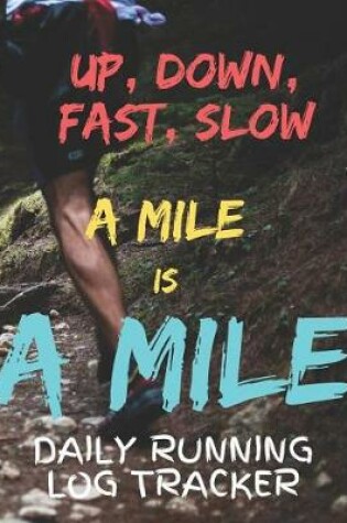Cover of Up Down Fast Slow A Mile Is A Mile Daily Running Log Tracker